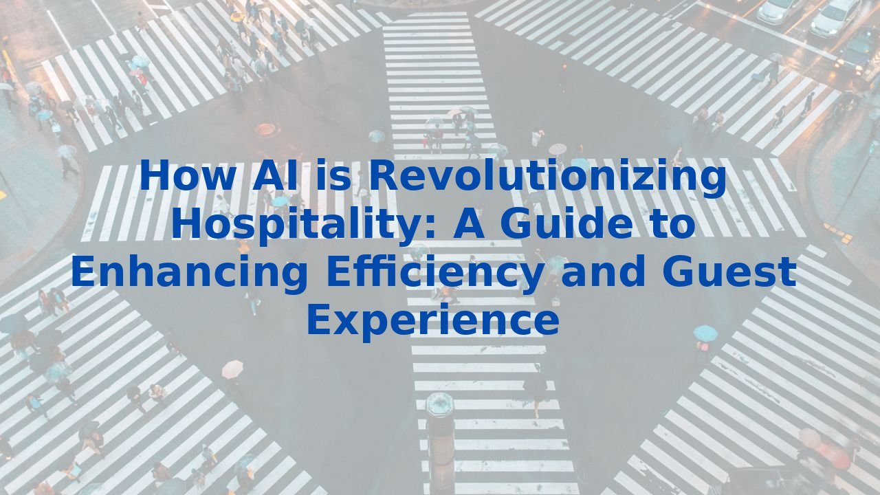 How AI is Revolutionizing Hospitality: A Guide to Enhancing Efficiency and Guest Experience