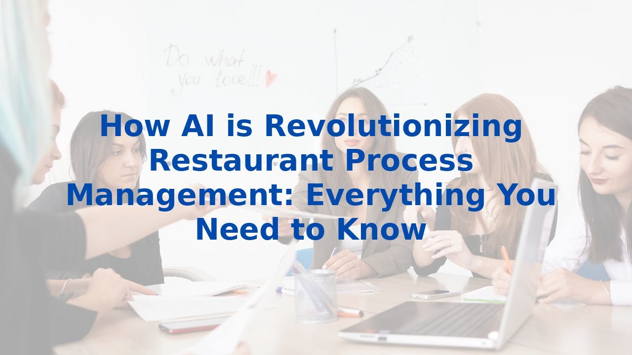 How AI is Revolutionizing Restaurant Process Management: Everything You Need to Know