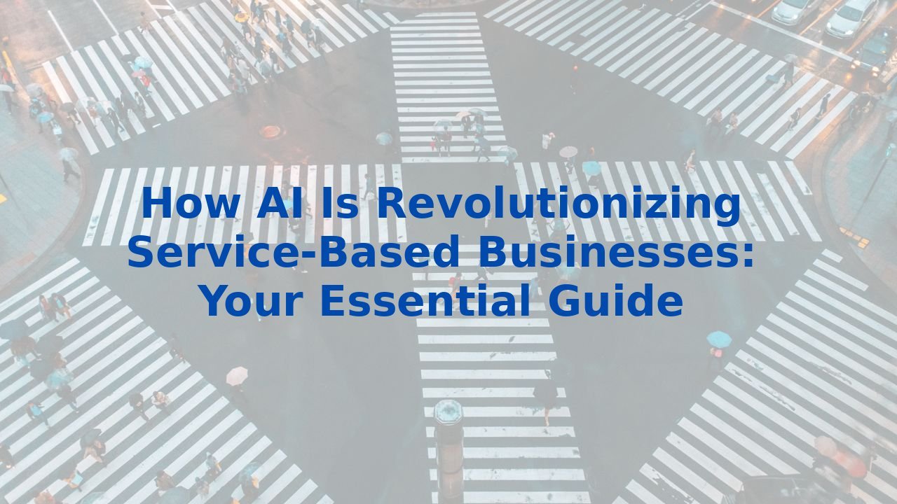 How AI Is Revolutionizing Service-Based Businesses: Your Essential Guide