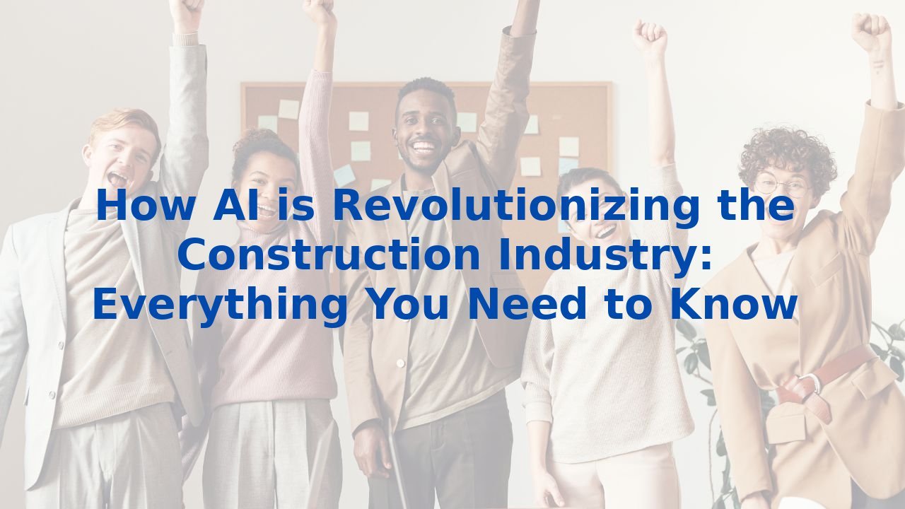 How AI is Revolutionizing the Construction Industry: Everything You Need to Know