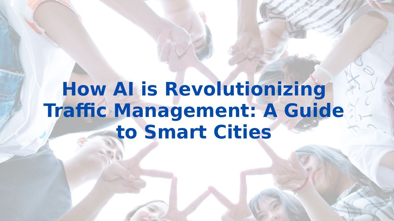 How AI is Revolutionizing Traffic Management: A Guide to Smart Cities