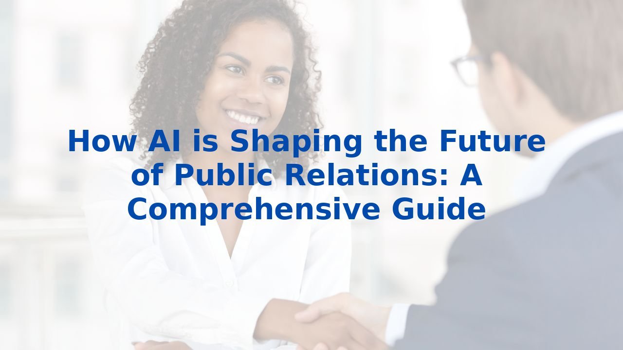 How AI is Shaping the Future of Public Relations: A Comprehensive Guide