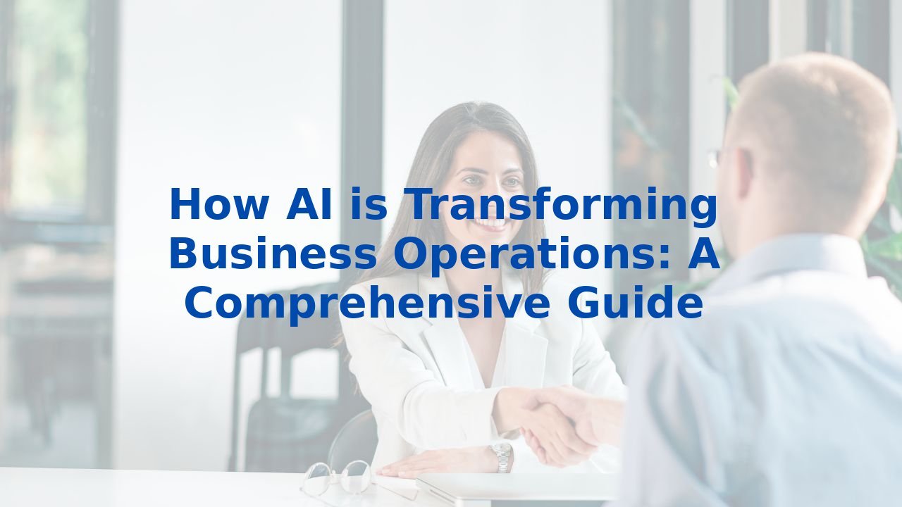 How AI is Transforming Business Operations: A Comprehensive Guide