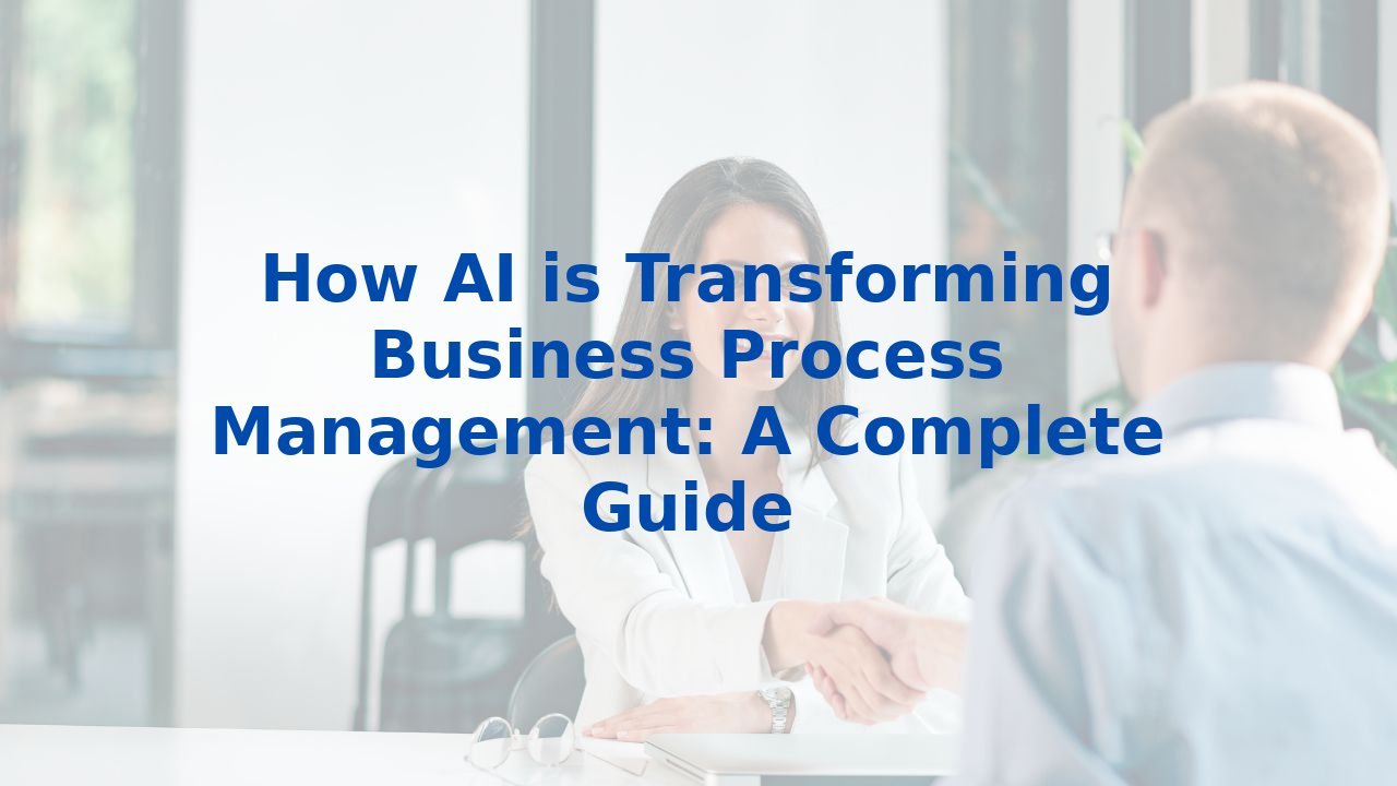 How AI is Transforming Business Process Management: A Complete Guide