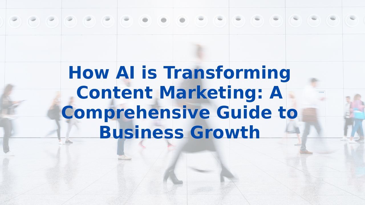 How AI is Transforming Content Marketing: A Comprehensive Guide to Business Growth