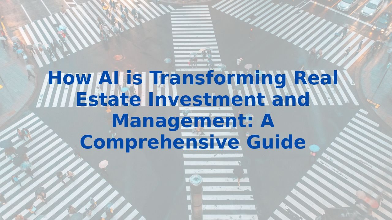 How AI is Transforming Real Estate Investment and Management: A Comprehensive Guide