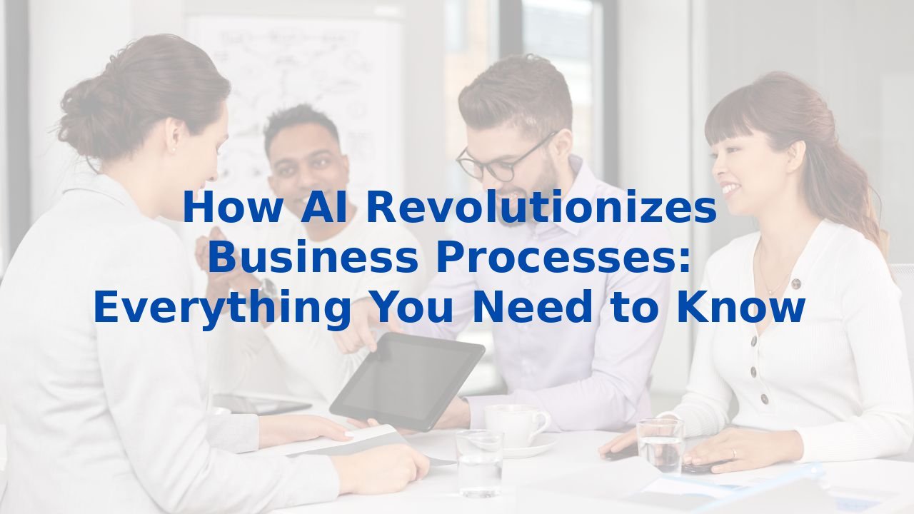 How AI Revolutionizes Business Processes: Everything You Need to Know