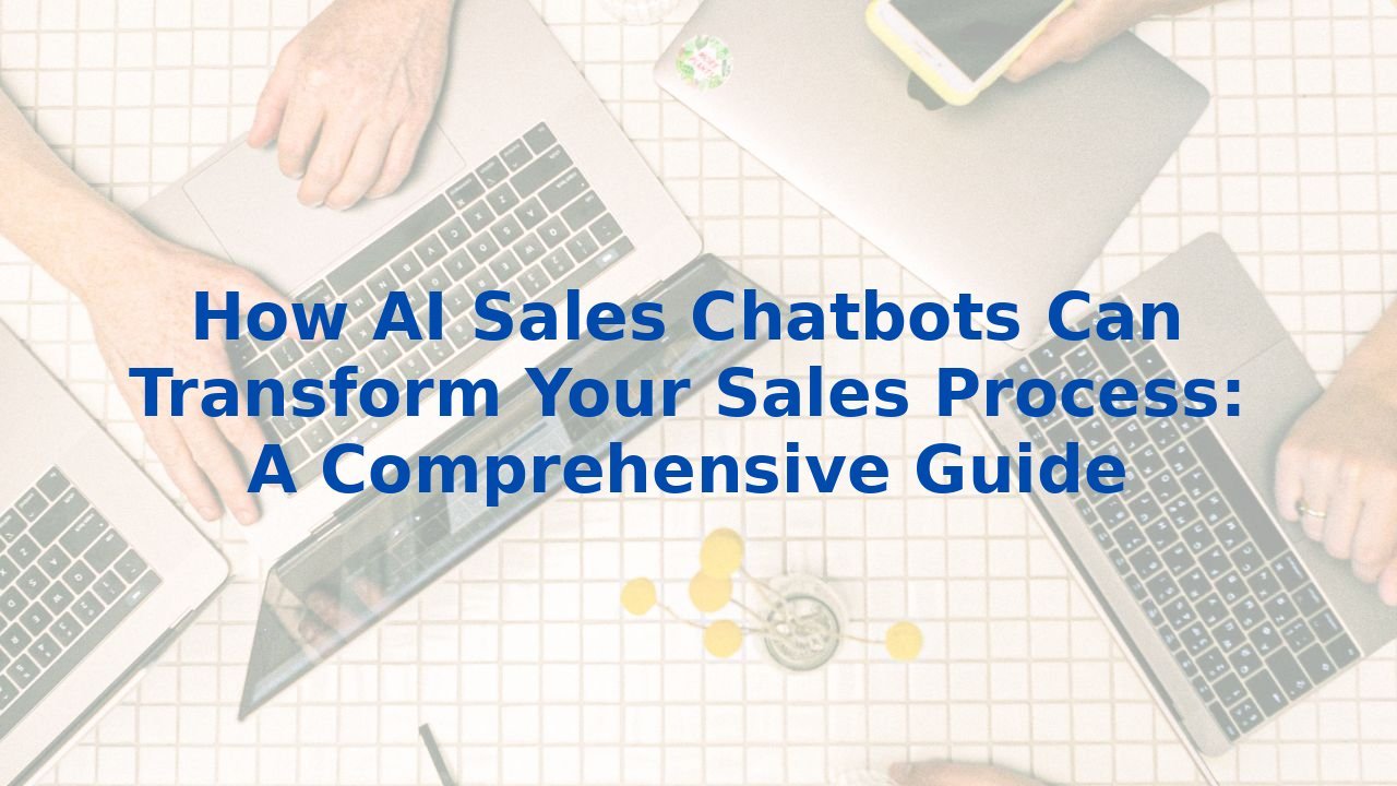 How AI Sales Chatbots Can Transform Your Sales Process: A Comprehensive Guide