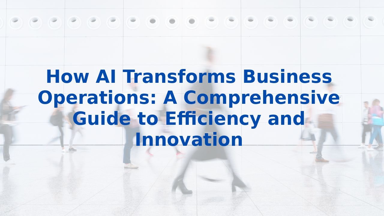 How AI Transforms Business Operations: A Comprehensive Guide to ...