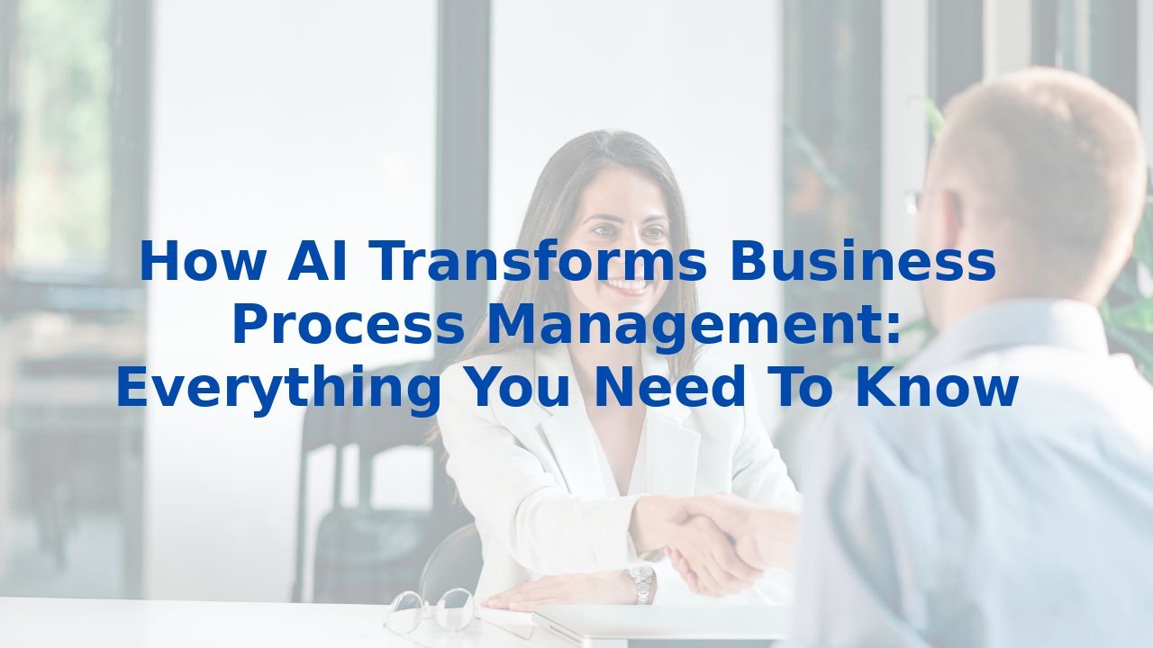 How AI Transforms Business Process Management: Everything You Need To Know