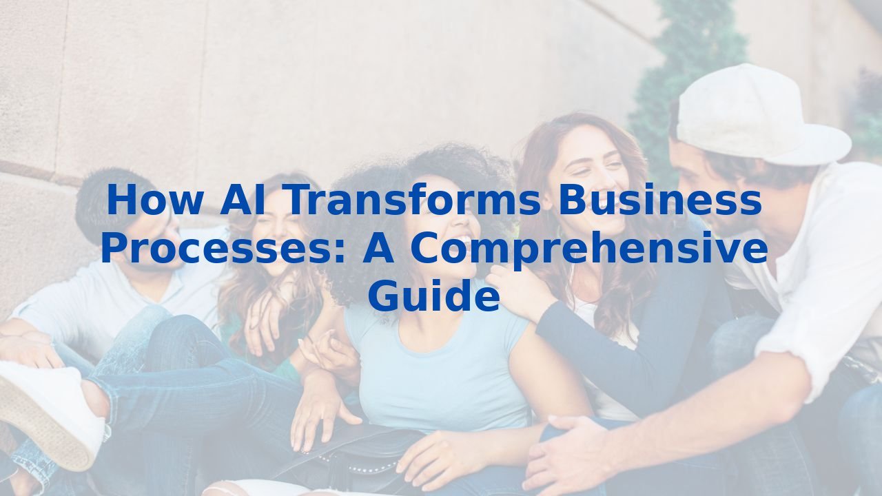 How AI Transforms Business Processes: A Comprehensive Guide