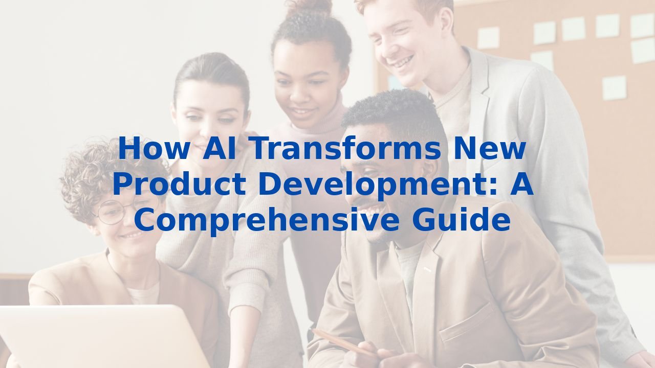 How AI Transforms New Product Development: A Comprehensive Guide