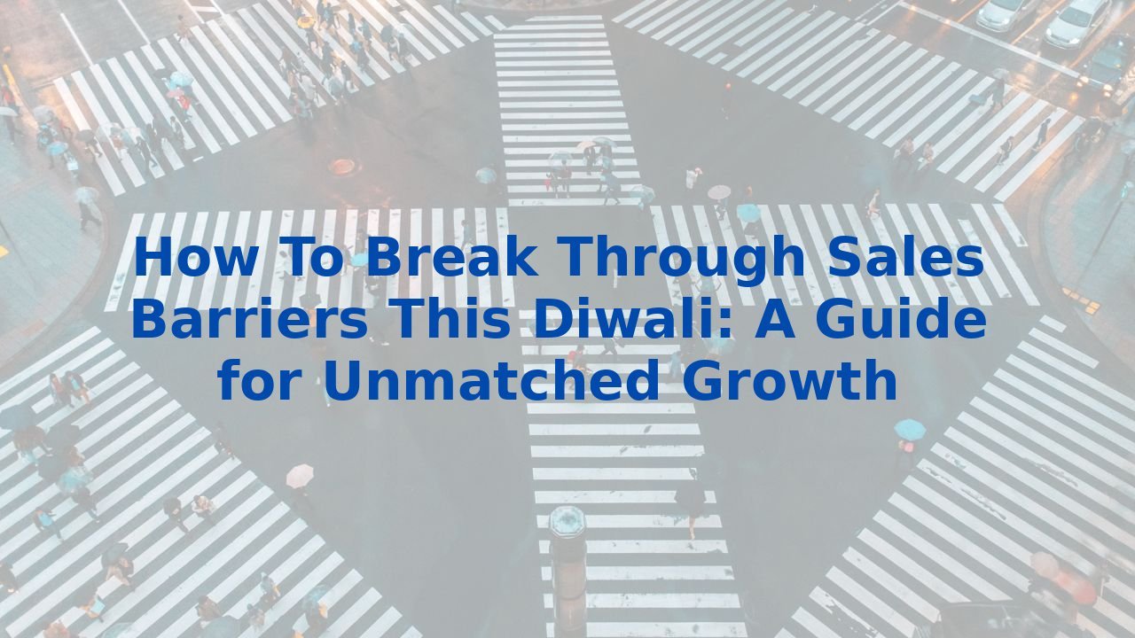 How To Break Through Sales Barriers This Diwali: A Guide for Unmatched Growth