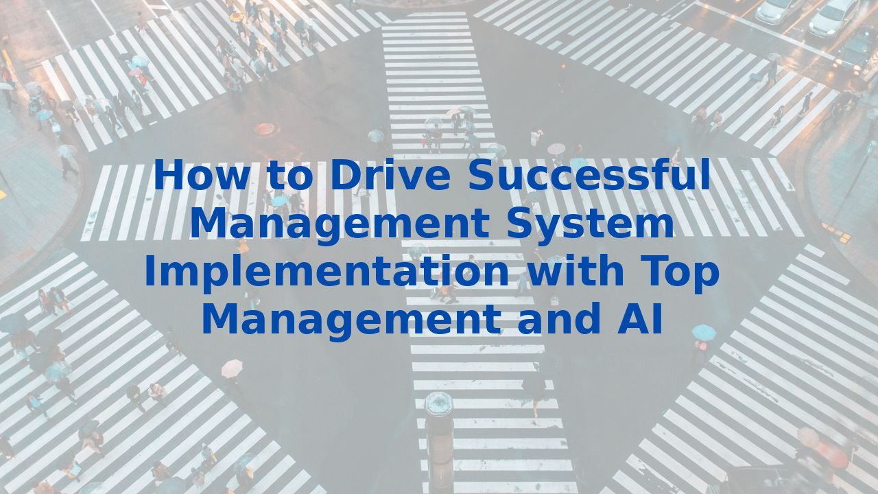 How to Drive Successful Management System Implementation with Top Management and AI