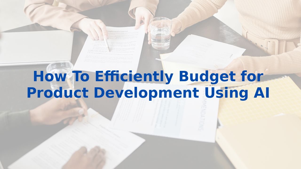 How To Efficiently Budget for Product Development Using AI