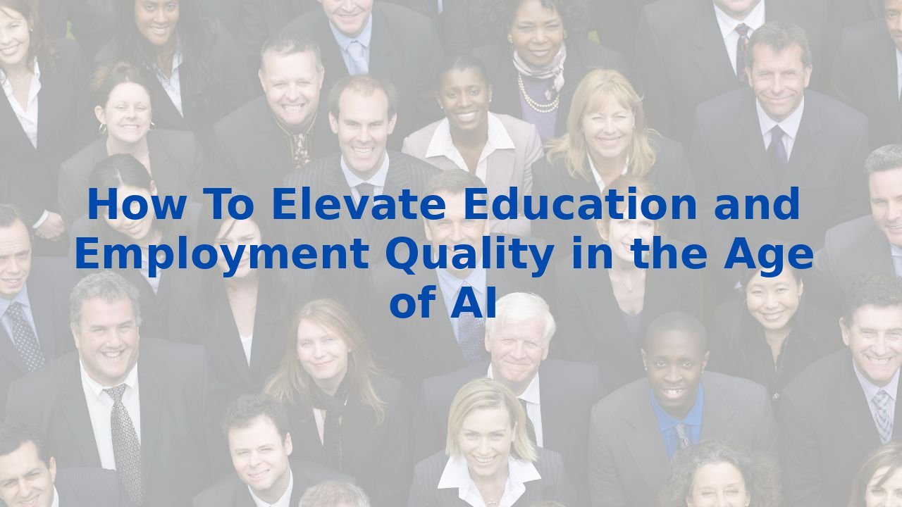 How To Elevate Education and Employment Quality in the Age of AI