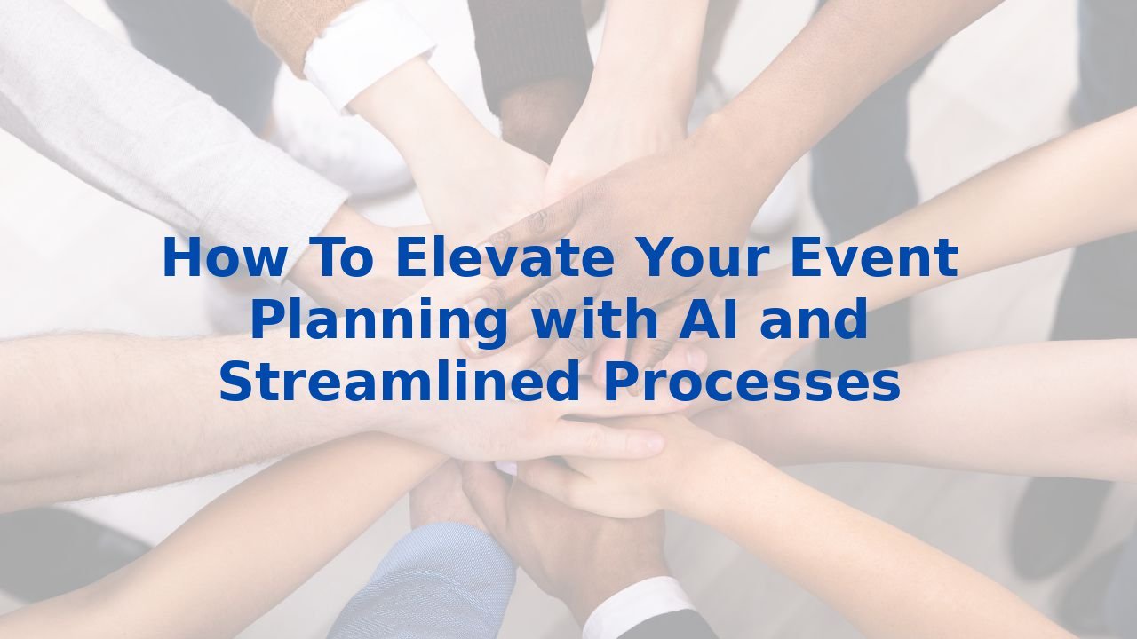 How To Elevate Your Event Planning with AI and Streamlined Processes