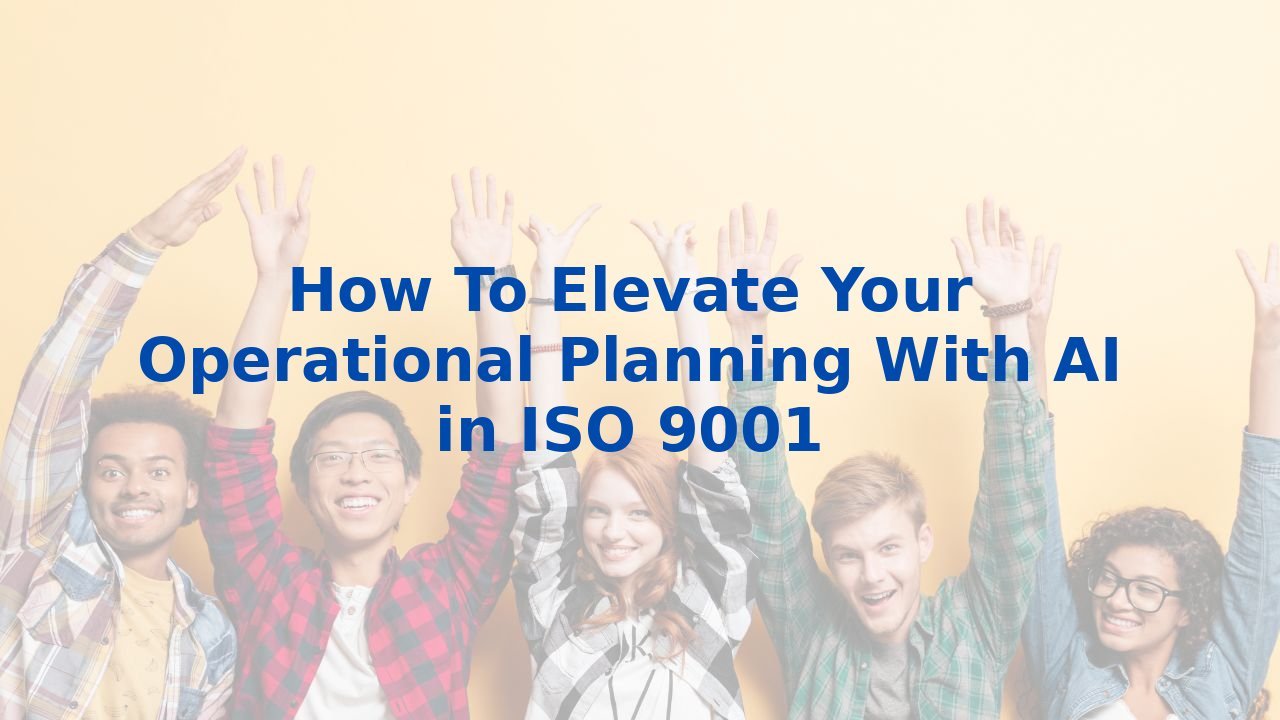 How To Elevate Your Operational Planning With AI in ISO 9001