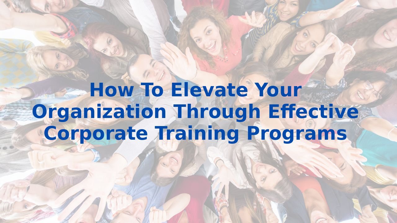 How To Elevate Your Organization Through Effective Corporate Training ...