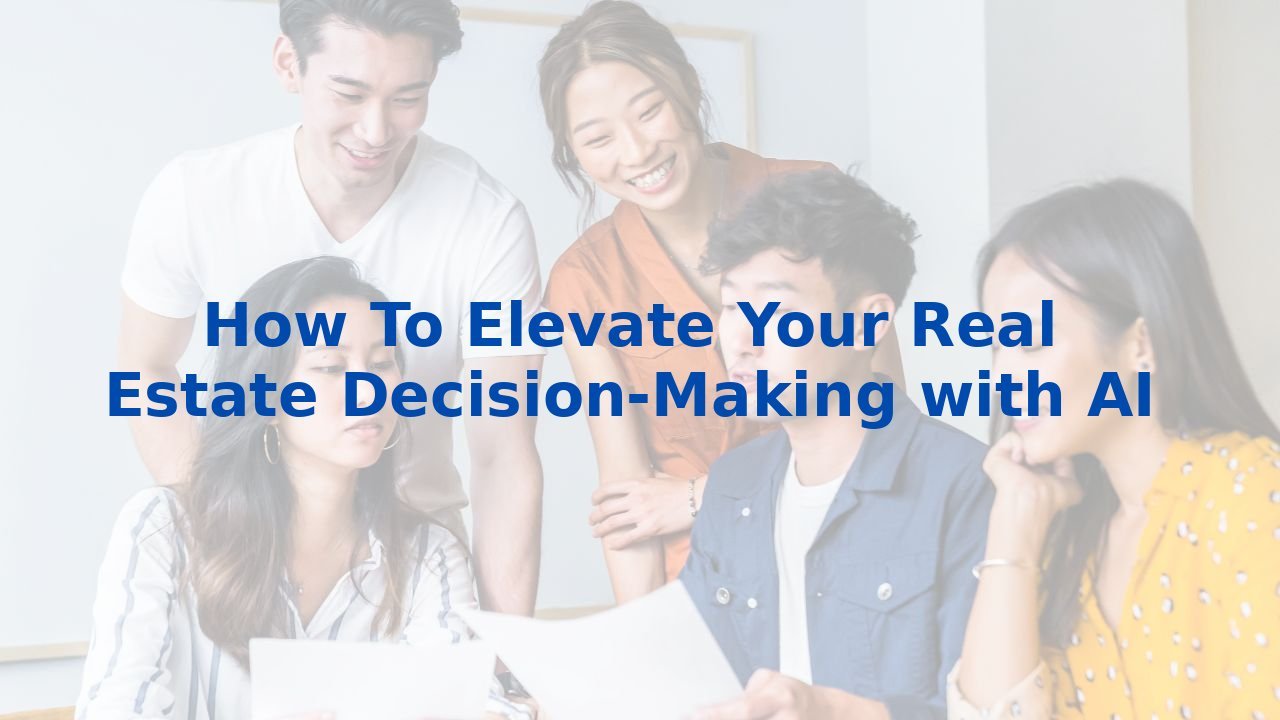 How To Elevate Your Real Estate Decision-Making with AI