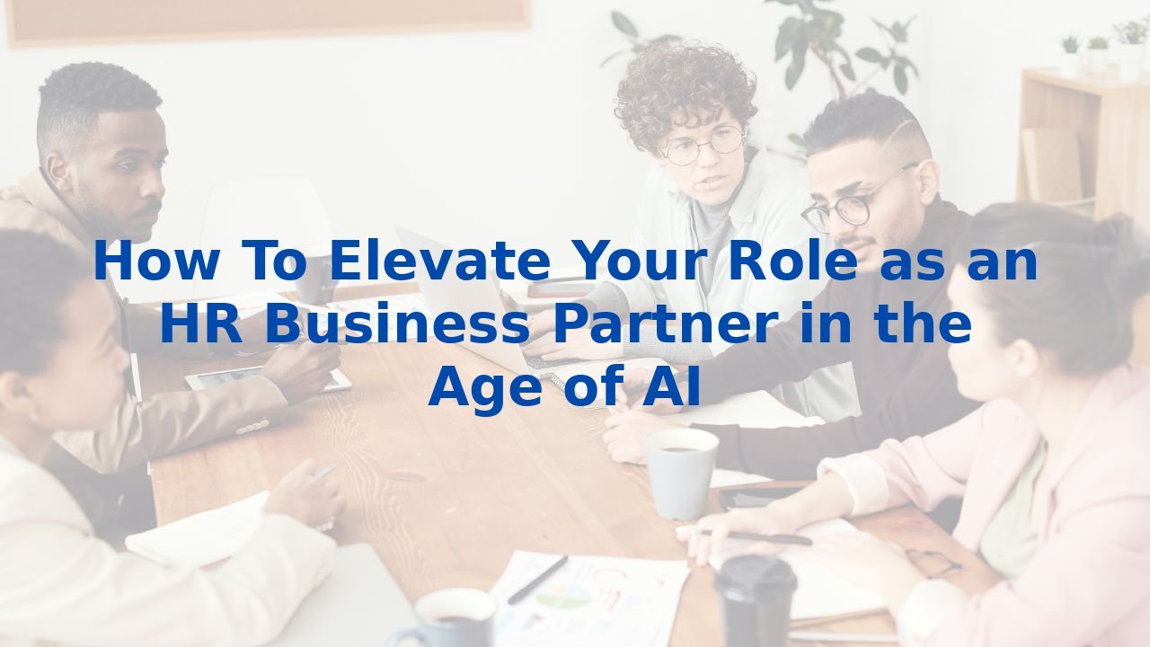 How To Elevate Your Role as an HR Business Partner in the Age of AI