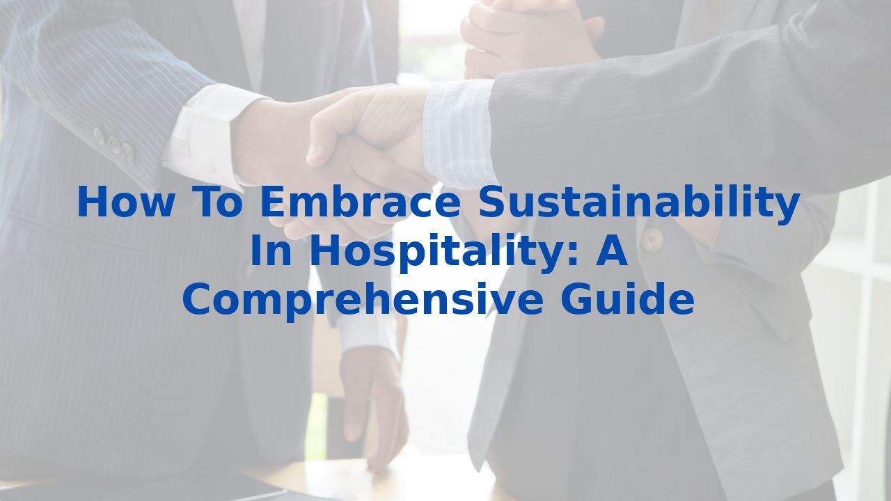 How To Embrace Sustainability In Hospitality: A Comprehensive Guide