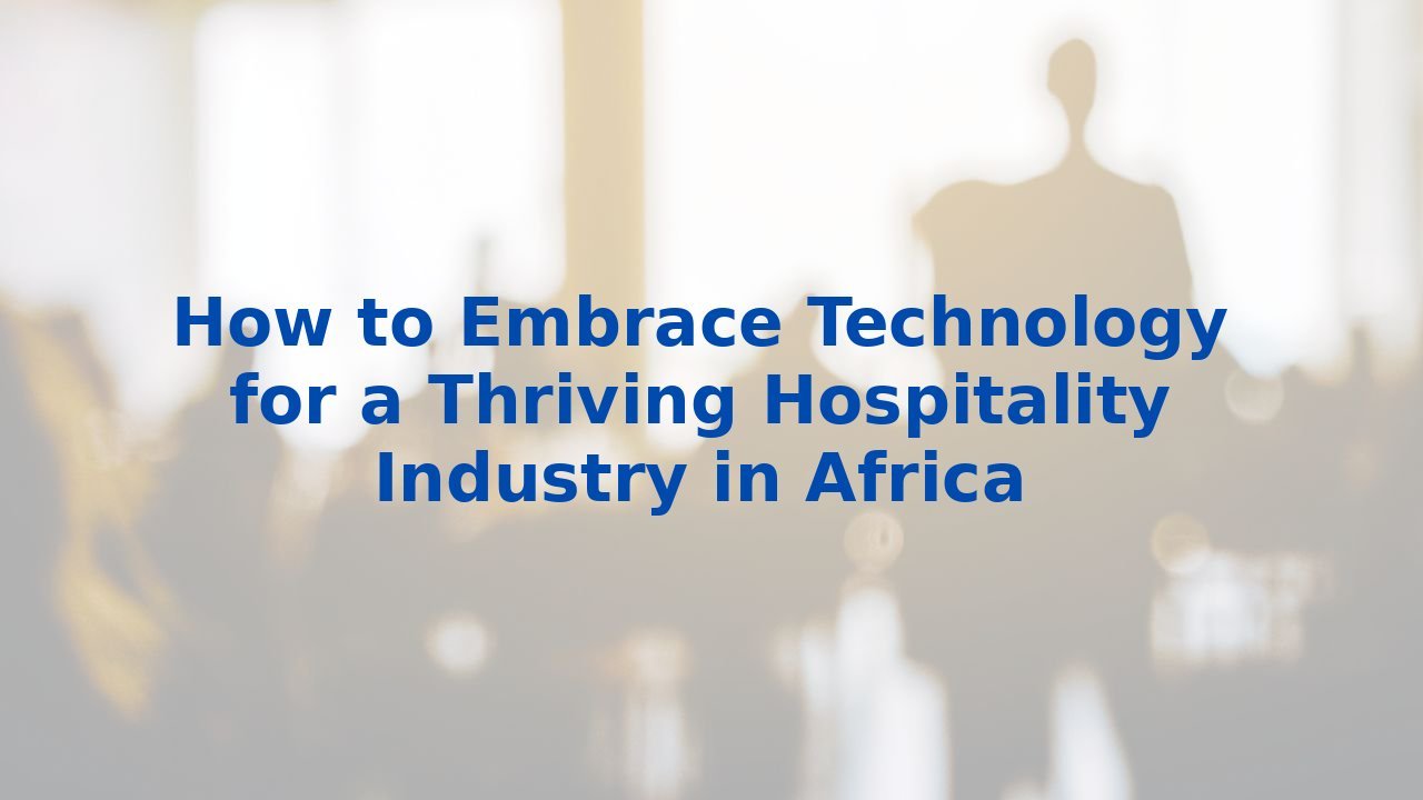 How to Embrace Technology for a Thriving Hospitality Industry in Africa