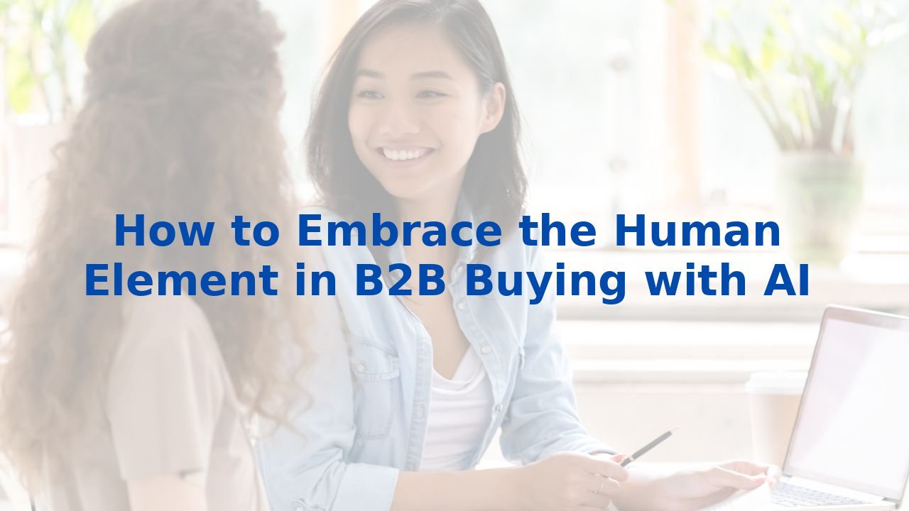 How to Embrace the Human Element in B2B Buying with AI