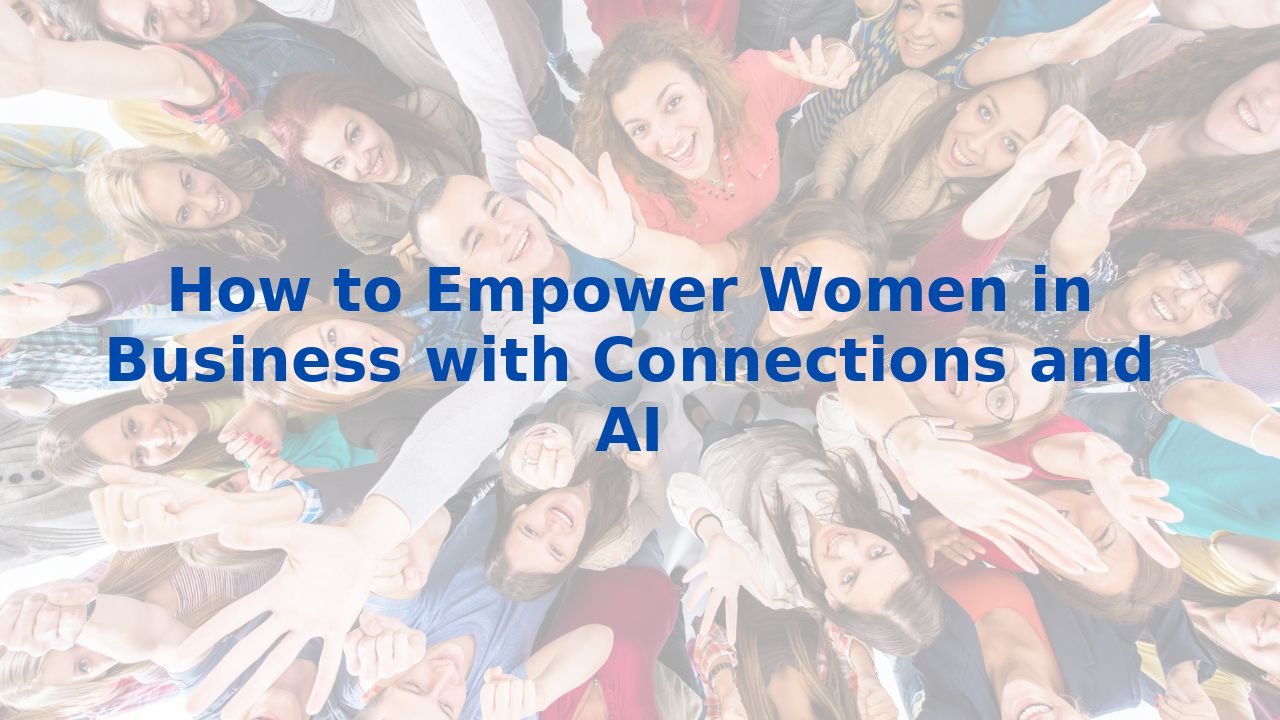 How to Empower Women in Business with Connections and AI