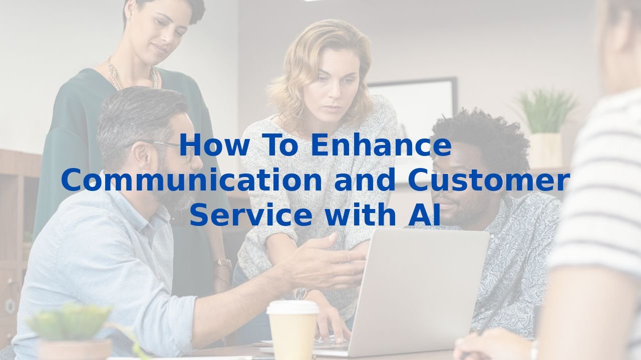 How To Enhance Communication and Customer Service with AI