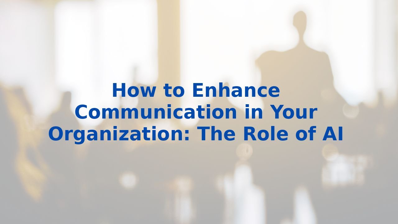 How to Enhance Communication in Your Organization: The Role of AI