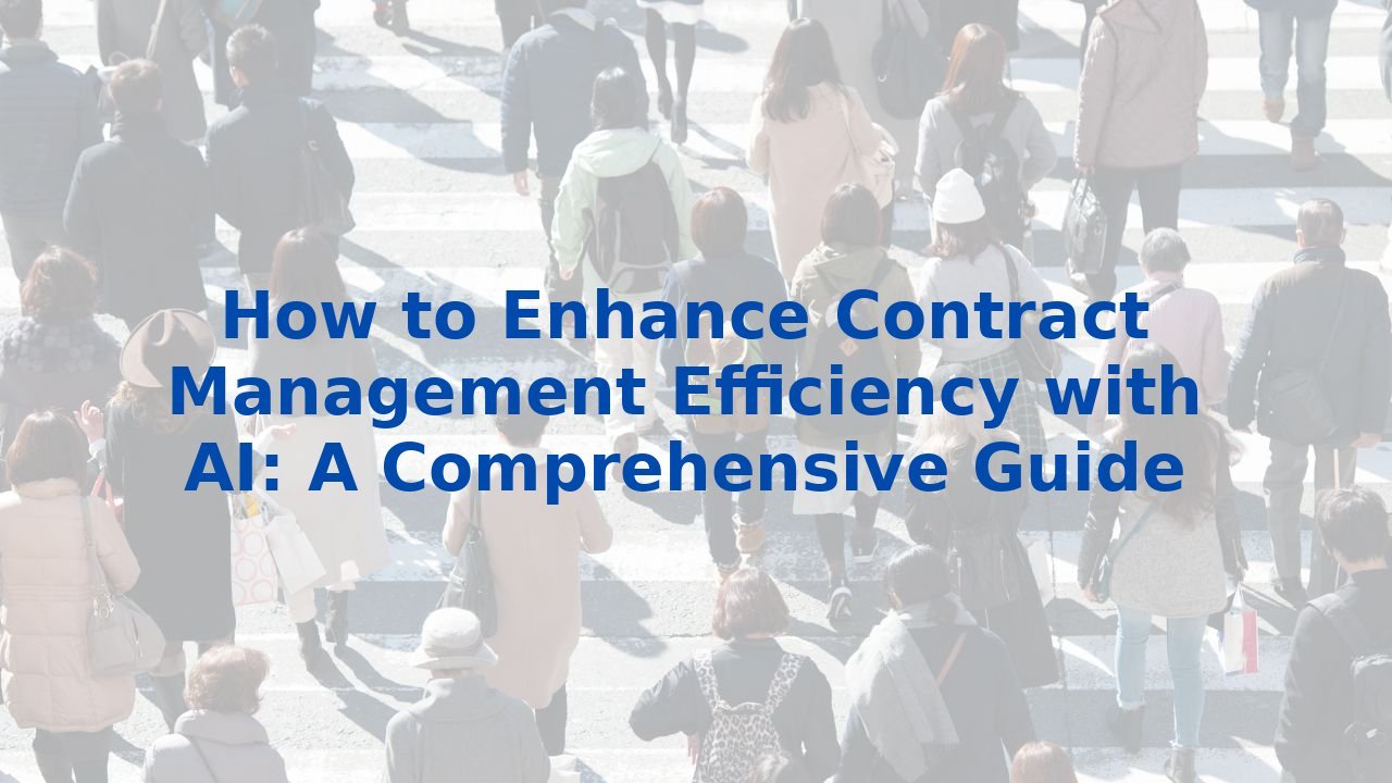 How to Enhance Contract Management Efficiency with AI: A Comprehensive Guide