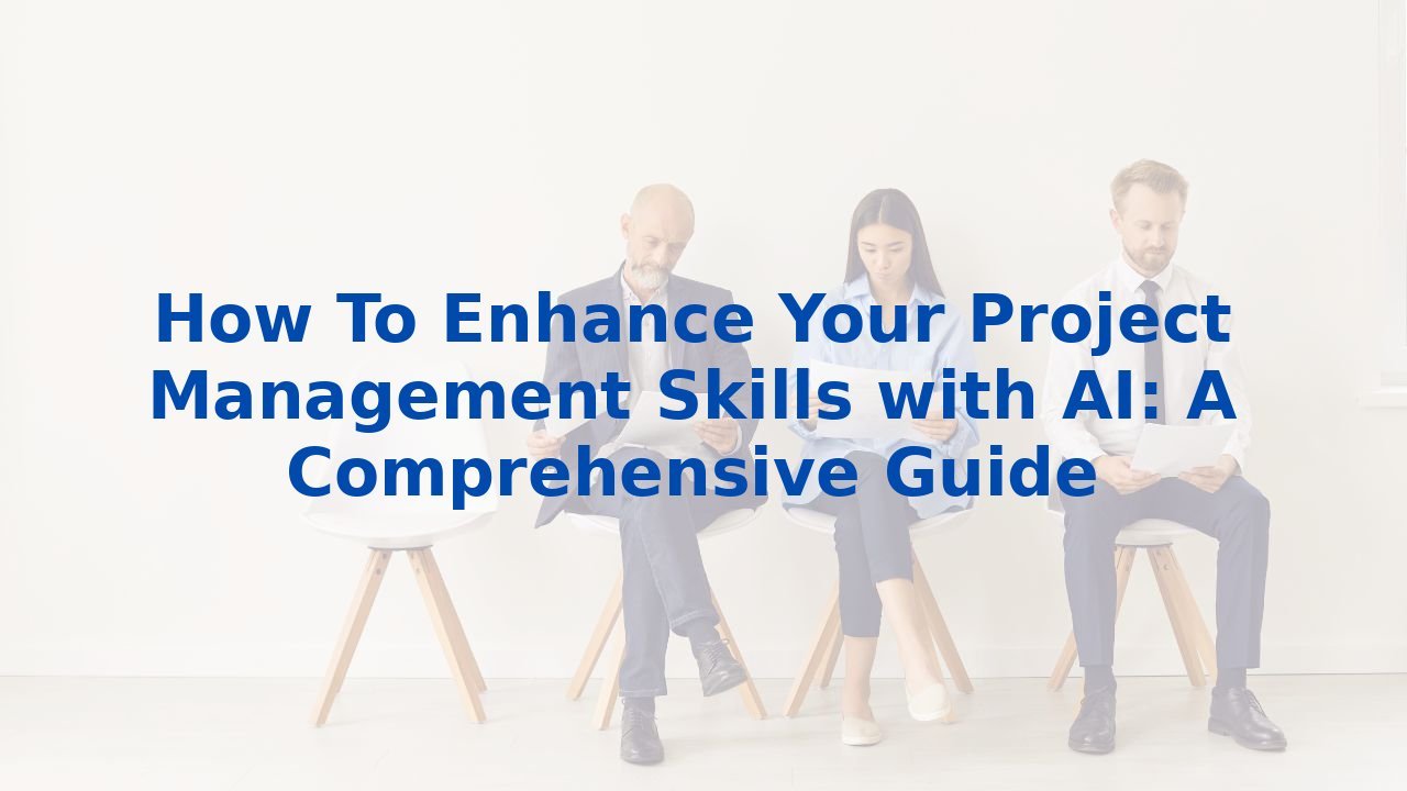 How To Enhance Your Project Management Skills with AI: A Comprehensive Guide