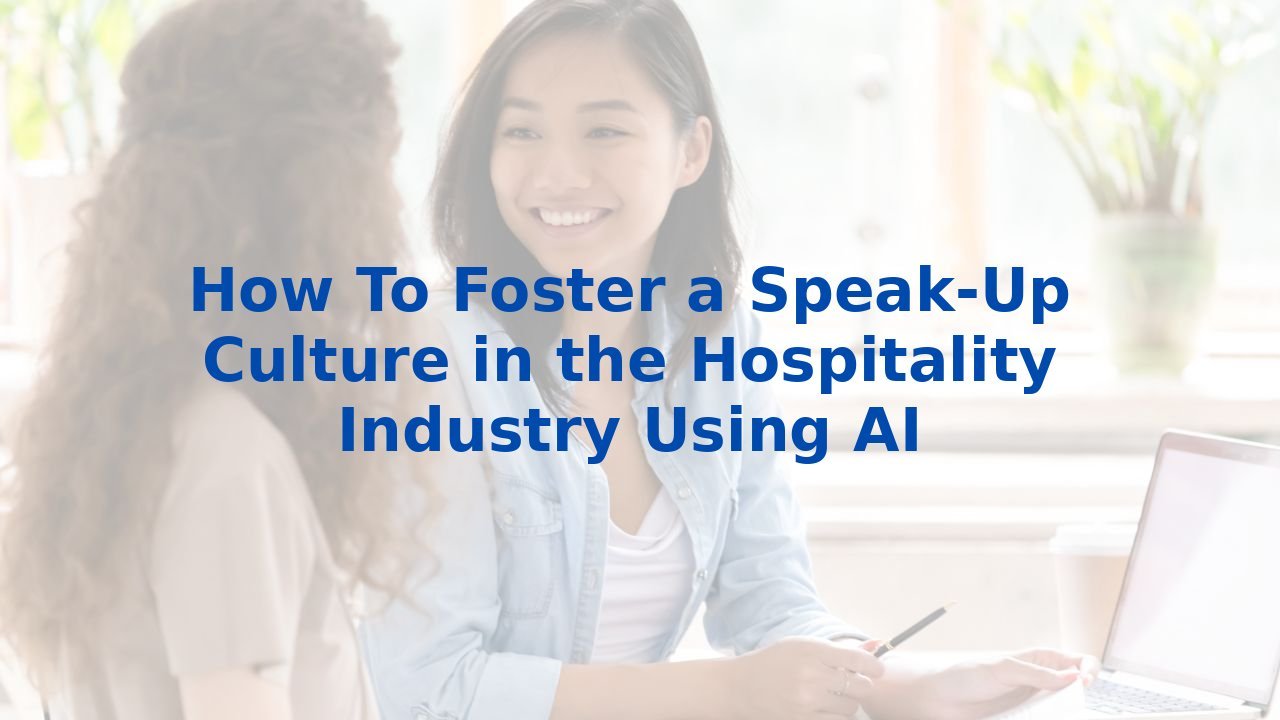 How To Foster a Speak-Up Culture in the Hospitality Industry Using AI