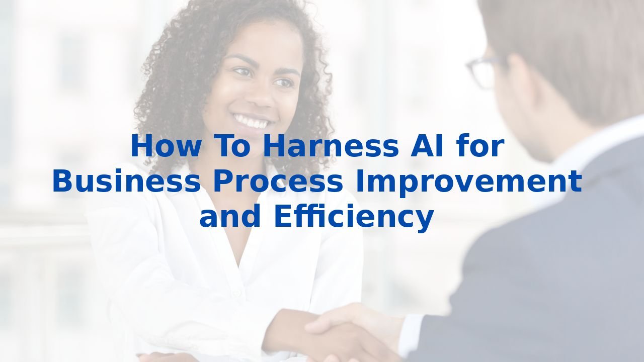 How To Harness AI for Business Process Improvement and Efficiency