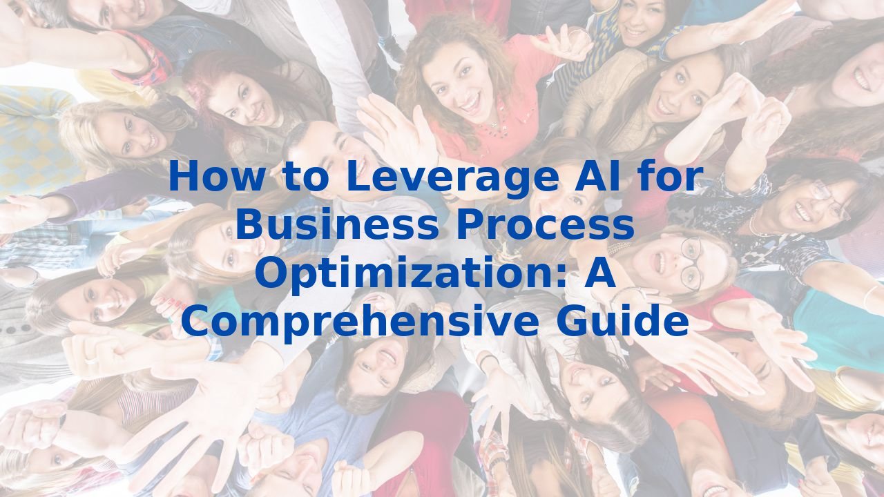 How to Leverage AI for Business Process Optimization: A Comprehensive Guide