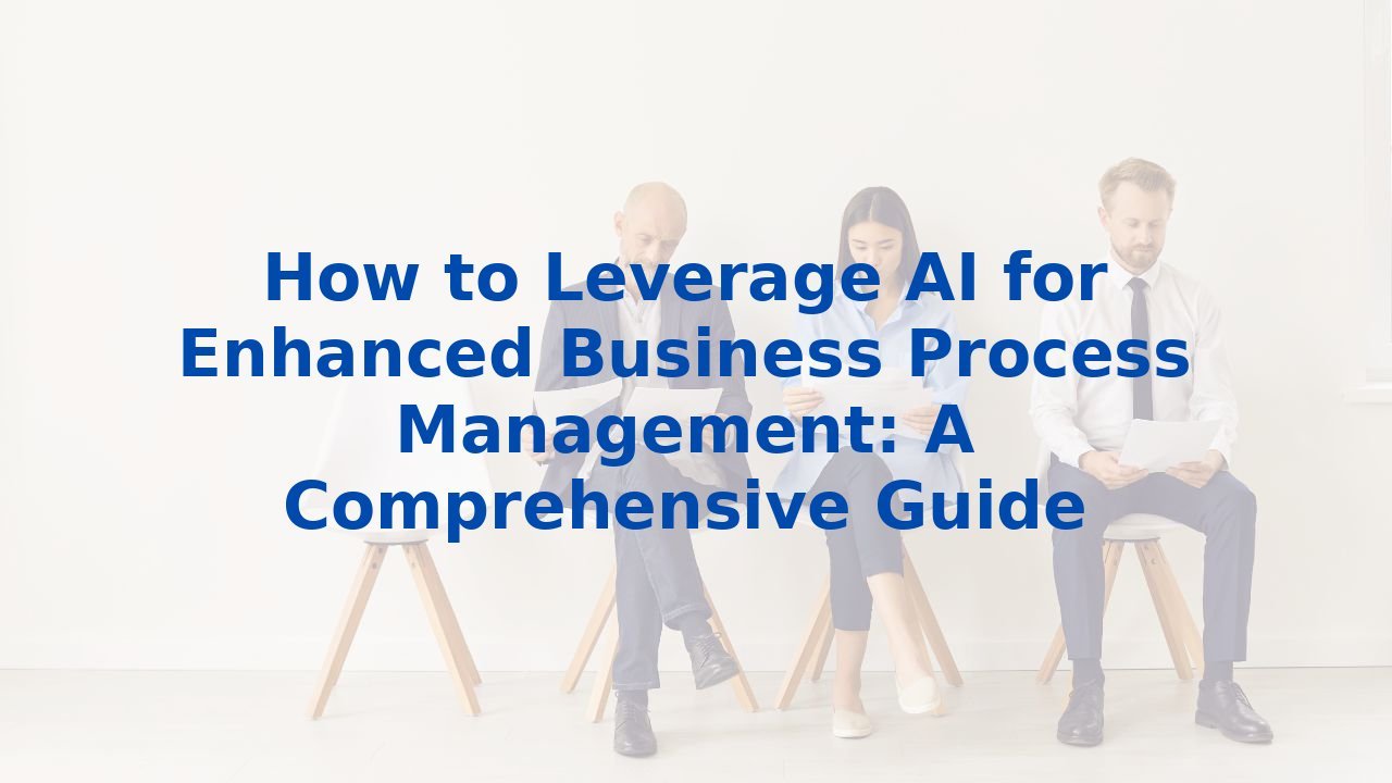 How to Leverage AI for Enhanced Business Process Management: A Comprehensive Guide