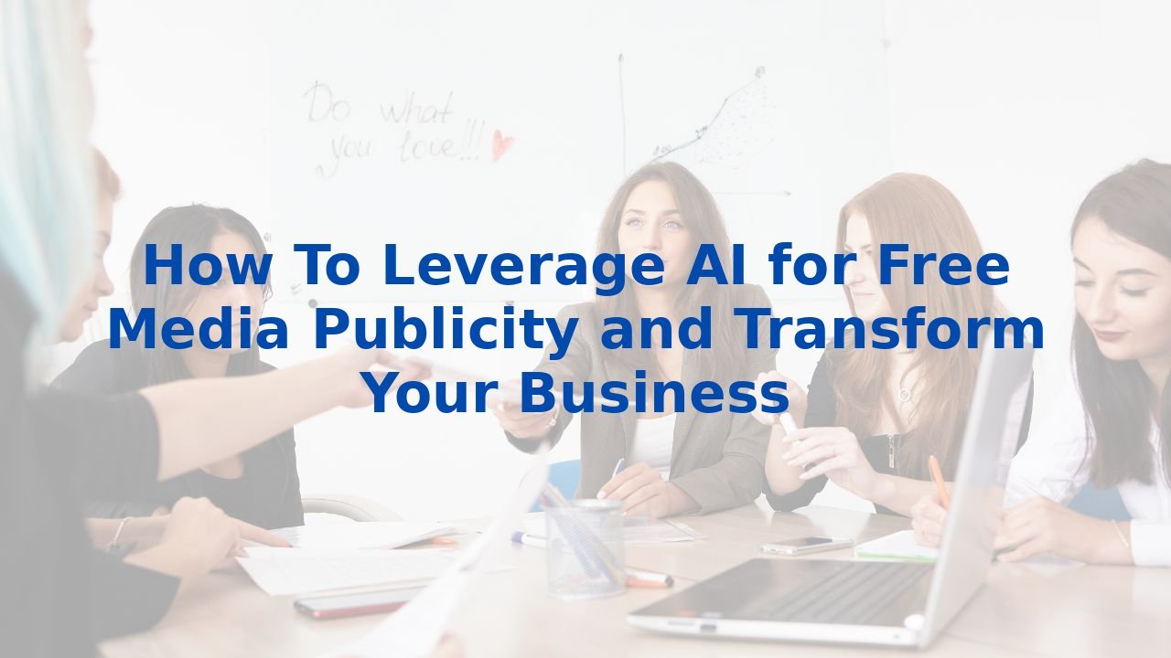 How To Leverage AI for Free Media Publicity and Transform Your Business