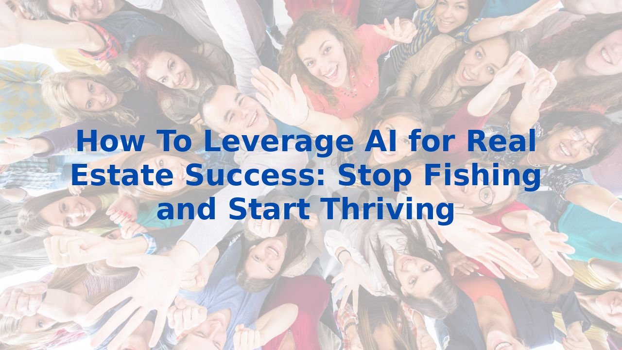 Curated visual reference: Stop Searching And Start Thriving Reference: How To Leverage AI For Real Estate Success Stop Fishing