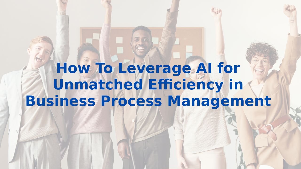 How To Leverage AI for Unmatched Efficiency in Business Process Management