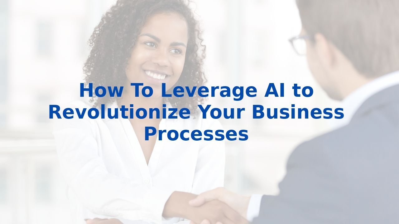 How To Leverage AI to Revolutionize Your Business Processes