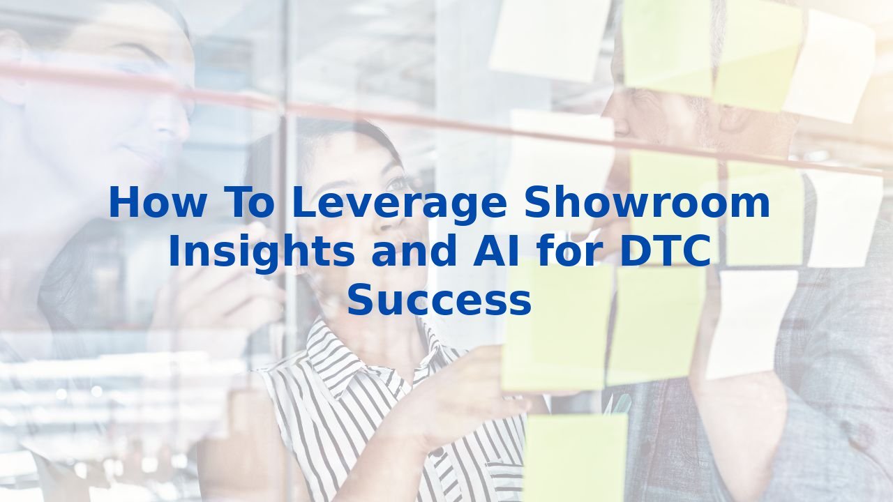 How To Leverage Showroom Insights and AI for DTC Success