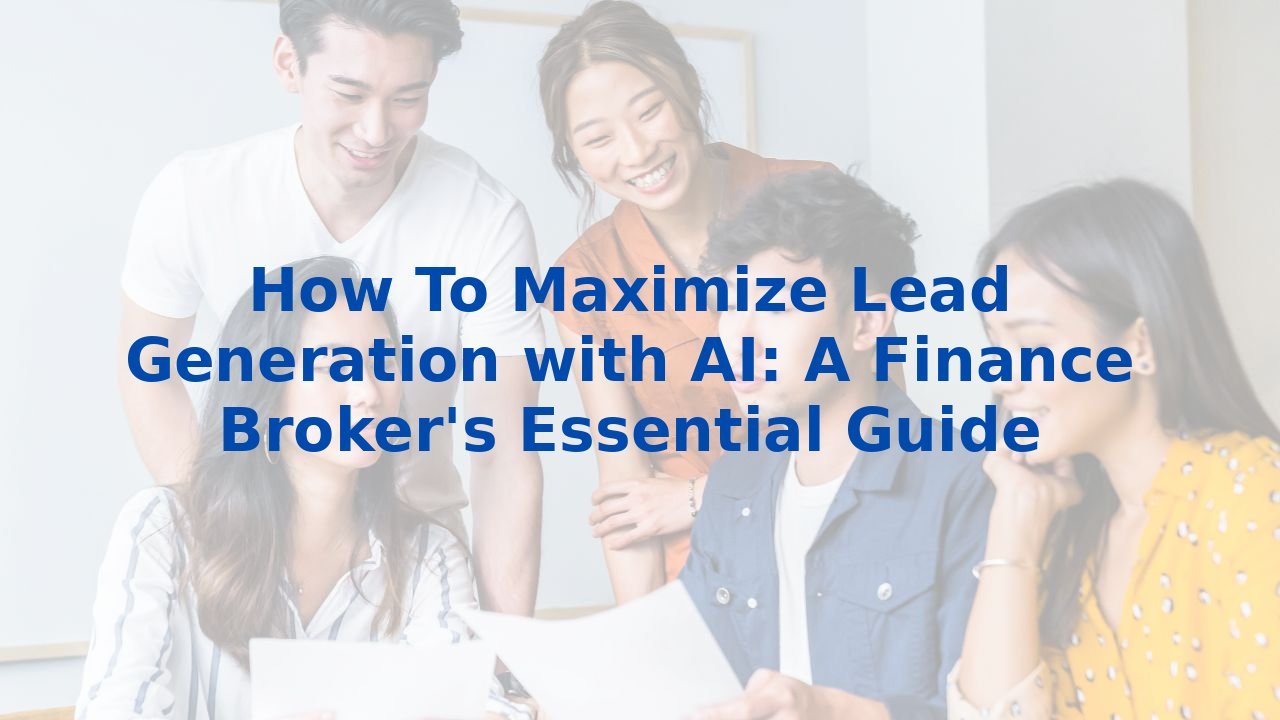 How To Maximize Lead Generation with AI: A Finance Broker's Essential Guide