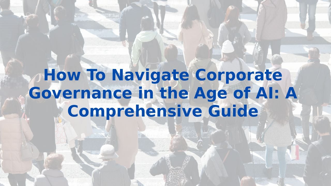 How To Navigate Corporate Governance in the Age of AI: A Comprehensive ...