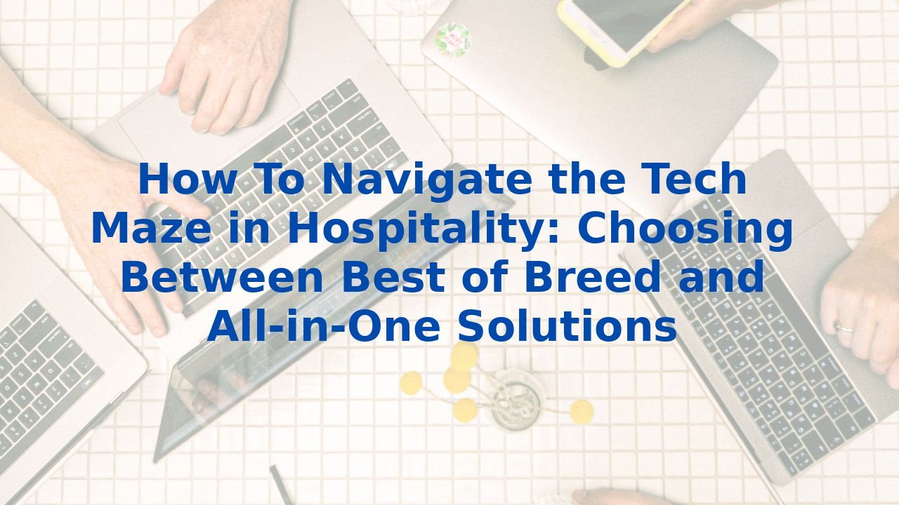 How To Navigate the Tech Maze in Hospitality: Choosing Between Best of ...