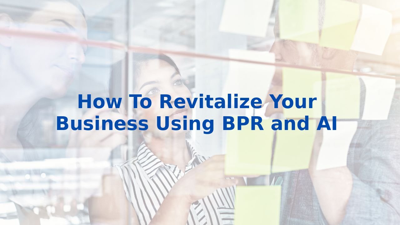 How To Revitalize Your Business Using BPR and AI
