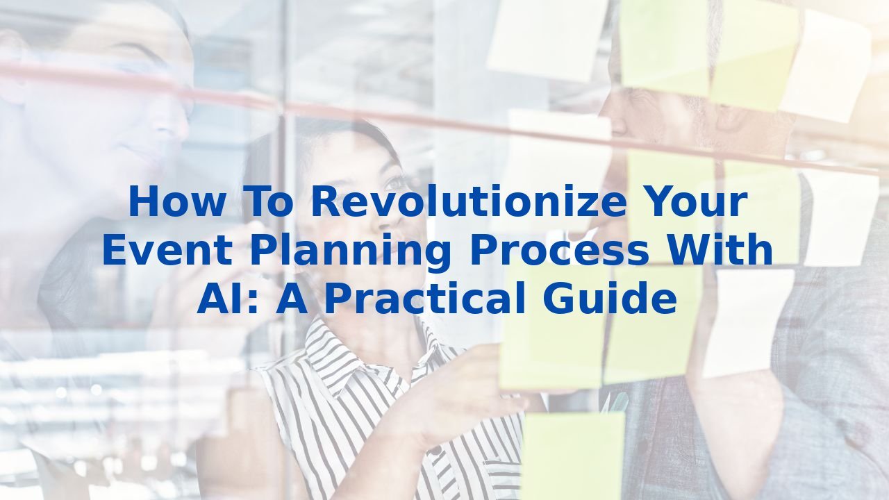 How To Revolutionize Your Event Planning Process With AI: A Practical Guide