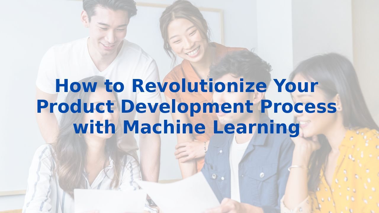 How to Revolutionize Your Product Development Process with Machine Learning