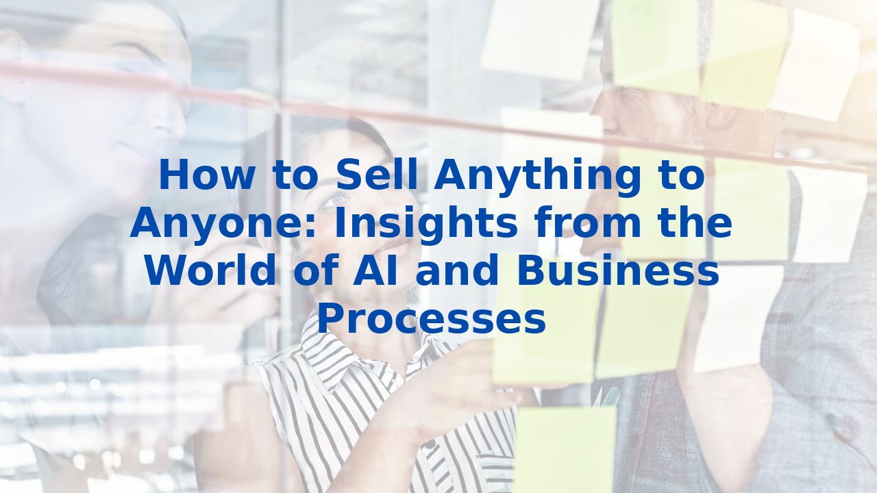 How to Sell Anything to Anyone: Insights from the World of AI and Business Processes