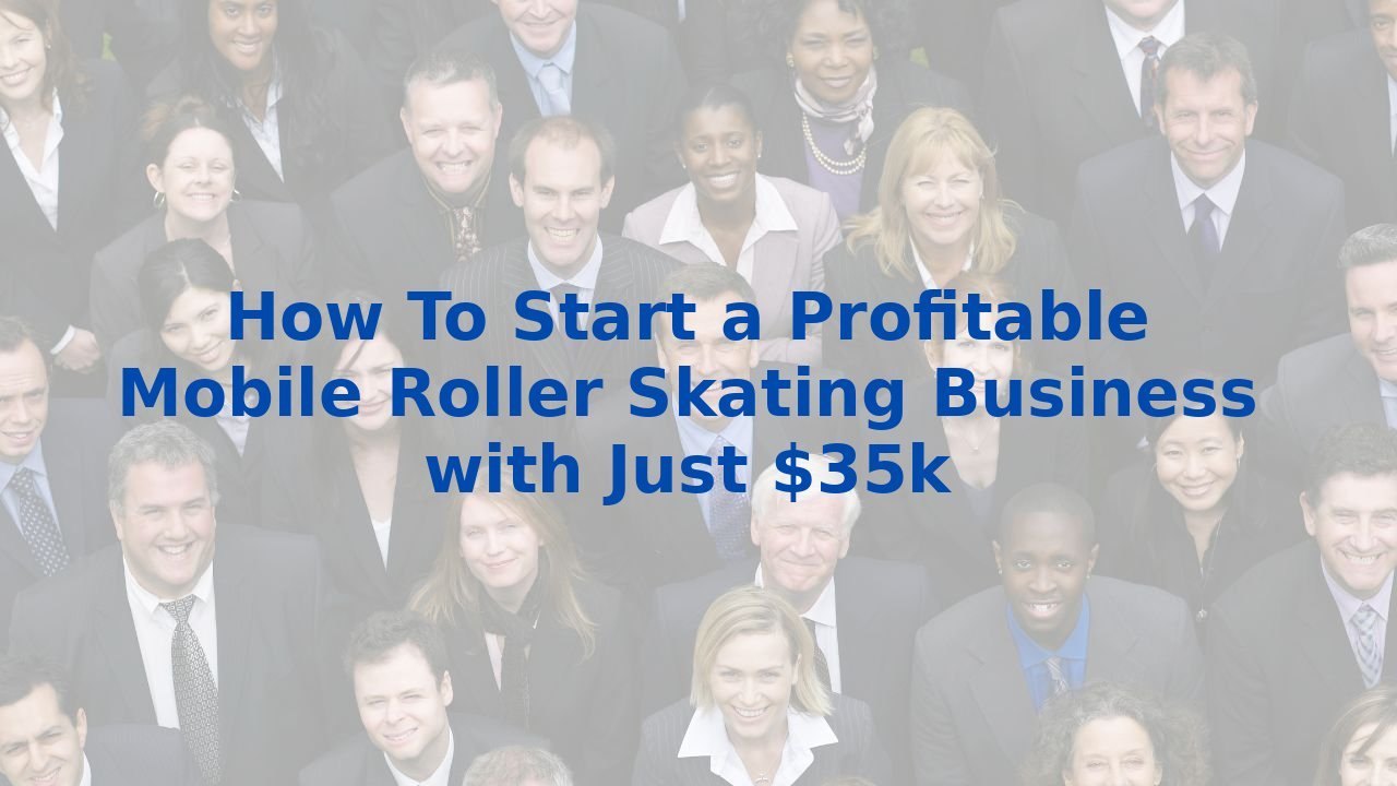 How To Start a Profitable Mobile Roller Skating Business with Just $35k